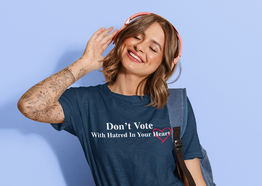 Don't Vote With Hatred in Your Heart - T-Shirt